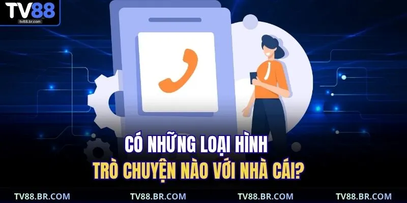 Có những loại hình trò chuyện nào với nhà cái?
