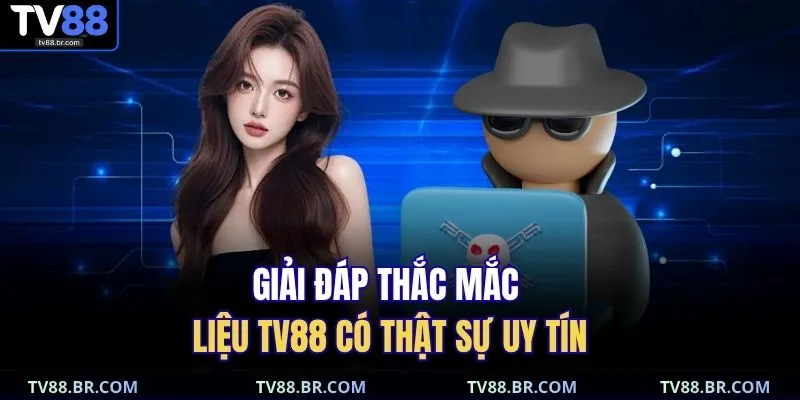 Giải đáp thắc mắc liệu TV88 có thật sự uy tín