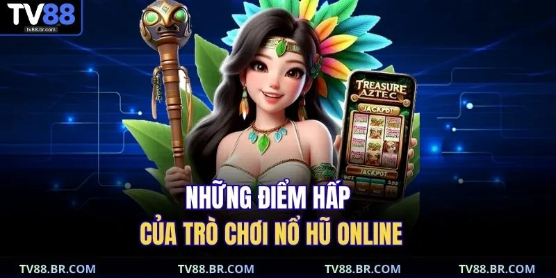 Những điểm hấp của trò chơi nổ hũ online